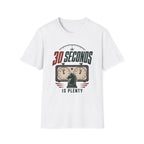 30 Seconds Is Plenty T-Shirt