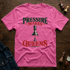 Pressure Makes Queens T-Shirt