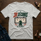 30 Seconds Is Plenty T-Shirt