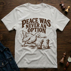 Peace Was Never An Option T-Shirt