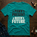 A Pawn's Present A Queen's Future T-Shirt