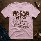 Peace Was Never An Option T-Shirt