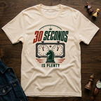 30 Seconds Is Plenty T-Shirt