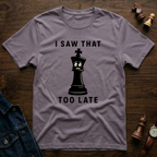 I Saw That Too Late T-Shirt