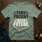 A Pawn's Present A Queen's Future T-Shirt