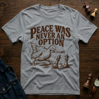 Peace Was Never An Option T-Shirt