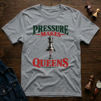 Pressure Makes Queens T-Shirt