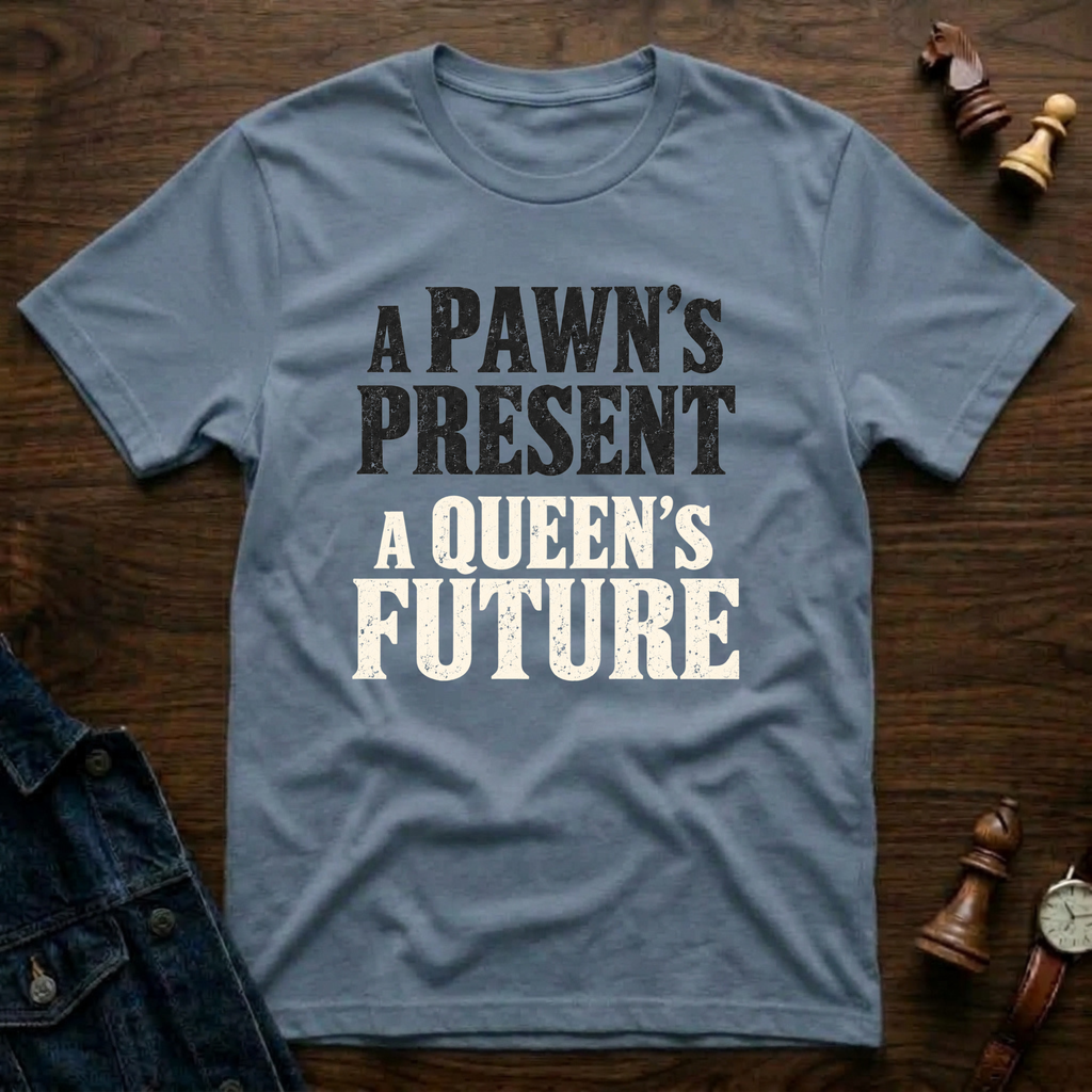 A Pawn's Present A Queen's Future T-Shirt