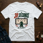 30 Seconds Is Plenty T-Shirt