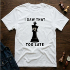 I Saw That Too Late T-Shirt